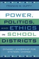 Power, Politics, and Ethics in School Districts: Dynamic Leadership for Systemic Change (Leading Systemic School Improvement) 157886318X Book Cover