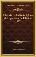 Historia De La Santa Iglesia Metropolitana De Filipinas (1877) 1274985919 Book Cover