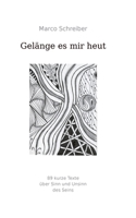 Gelänge es mir heut: 89 kurze Texte über Sinn und Unsinn des Seins (German Edition) 3695708395 Book Cover