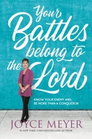 Your Battles Belong to the Lord: Know Your Enemy and Be More Than a Conqueror 1546026266 Book Cover