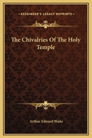 The Chivalry Of The Holy Masonic Temple 1425301754 Book Cover