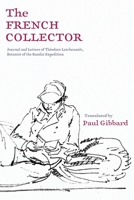 The French Collector: Journal and Letters of Théodore Leschenault, Botanist of the Baudin Expedition 1760802166 Book Cover