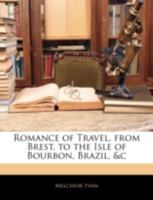 Romance of Travel, from Brest, to the Isle of Bourbon, Brazil, &C 1144807956 Book Cover