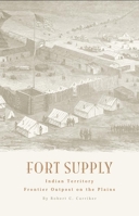Fort Supply Indian Territory Frontier Outposts on the Plains 0806122439 Book Cover
