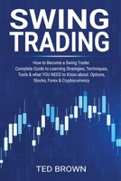 Swing Trading: How to Become a Swing Trader. Complete Guide to Learning Strategies, Techniques, Tools & what YOU NEED to Know about: Options, Stocks, Forex & Cryptocurrency 1716346185 Book Cover