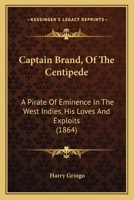 Captain Brand, Of The Centipede: A Pirate Of Eminence In The West Indies, His Loves And Exploits 1104629062 Book Cover