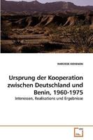 Ursprung der Kooperation zwischen Deutschland und Benin, 1960-1975: Interessen, Realisations und Ergebnisse 3639251369 Book Cover