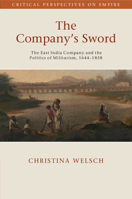 The Company's Sword: The East India Company and the Politics of Militarism, 1644-1858 1108987346 Book Cover