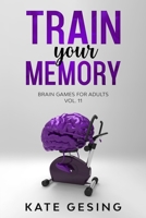 Train your Memory Vol. 11: Brain games for adults B08KQS9H37 Book Cover