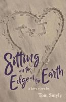 Sitting on the Edge of the Earth: A Love Story 1944733701 Book Cover