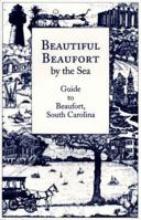 Beautiful Beaufort by the Sea: Guide to Beaufort, South Carolina 1882943023 Book Cover