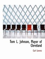 Tom L. Johnson: Mayor Of Cleveland 1104416530 Book Cover