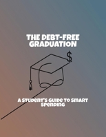 The Debt-Free Graduation: A Student'S Guide To Smart Spending B0FQ48SRFF Book Cover