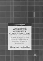 Was Ludwig von Mises a Conventionalist?: A New Analysis of the Epistemology of the Austrian School of Economics 3319834584 Book Cover