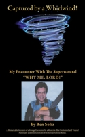Captured by a Whirlwind!: My Encounter With The Supernatural "WHY ME, LORD?" 1631296396 Book Cover