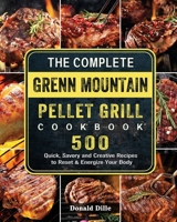 The Complete Green Mountain Pellet Grill Cookbook: 500 Quick, Savory and Creative Recipes to Reset & Energize Your Body 1803202041 Book Cover