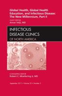 Global Health, Global Health Education, and Infectious Disease: The New Millennium, Part II, An Issue of Infectious Disease Clinics (Volume 25-3) 1455711063 Book Cover