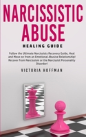 Narcissistic Abuse Healing Guide: Follow the Ultimate Narcissists Recovery Guide, Heal and Move on from an Emotional Abusive Relationship! Recover from Narcissism or Narcissist Personality Disorder! 166131399X Book Cover