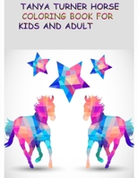 TANYA TURNER HORSE COLORING BOOK FOR KIDS AND ADULT: Horse Coloring Book: Horse Coloring Pages for Kids (Horse Coloring Book for Kids Ages 4-8 9-12) and adult B08MW9LN41 Book Cover