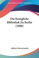 Die Konigliche Bibliothek Zu Berlin (1908) 1168335280 Book Cover