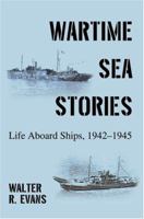Wartime Sea Stories: Life Aboard Ships, 1942-1945 059541270X Book Cover