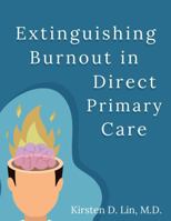 Extinguishing Burnout in Direct Primary Care B0DRZWH9LN Book Cover