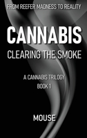 Cannabis: Clearing the Smoke: From Reefer Madness to Reality (A Cannabis Trilogy) B0GFMB14N3 Book Cover