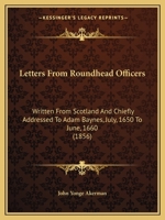 Letters from Roundhead Officers: Written from Scotland and Chiefly Addressed to Adam Baynes, July, 1650 to June, 1660 1104141094 Book Cover