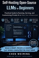 Self-Hosting Open-Source LLMs for Beginners: Practical Guide to Running, Serving, and Customizing Private AI on Your Own Infrastructure B0GW641B4D Book Cover