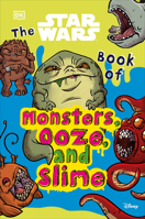 The Star Wars Book of Monsters, Ooze and Slime: Be Disgusted by Weird and Wonderful Star Wars Facts! 0744031273 Book Cover