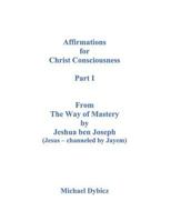 Affirmations for Christ Consciousness Part I From The Way of Mastery by Jeshua ben Joseph 1729773664 Book Cover