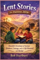 Lent Stories for Tweens 2026: Heartfelt Devotions to Nurture Kindness, Courage, and a Life Rooted in Christ B0GKGPTQ5T Book Cover