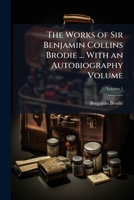 The works of Sir Benjamin Collins Brodie ... with an autobiography Volume v.1 1175413615 Book Cover