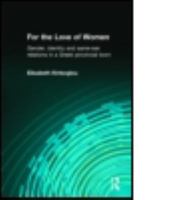 For the Love of Women: Gender, Identity and Same-Sex Relations in a Greek Provincial Town 0415310318 Book Cover