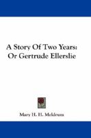 A Story of Two Years; Or, Gertrude Ellerslie 1163270288 Book Cover