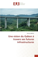 Une vision du Gabon à travers ses futures infrastructures (French Edition) 6202534648 Book Cover