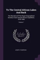 To the Central African Lakes and Back: The Narrative of the Royal Geographical Society's East Central African Expedition, 1878-1880, Volume 1 0367150611 Book Cover