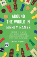 Around the World in Eighty Games: From Tarot to Tic-Tac-Toe, Catan to Chutes and Ladders, a Mathematician Unlocks the Secrets of the World's Greatest Games 1541601289 Book Cover