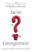 Truth or Consequences? Ten Ways to Break Your Weight Loss and Fitness Hang Ups! 1467982806 Book Cover