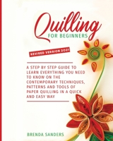 Quilling For Beginners: A Step by Step Guide To Learn Everything You Need To Know On The Contemporary Techniques, Patterns And Tools Of Paper Quilling In A Quick And Easy Way 1801200319 Book Cover