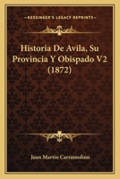 Historia De Avila, Su Provincia Y Obispado V2 (1872) 1160117330 Book Cover