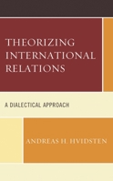 Theorizing International Relations: A Dialectical Approach 1498588611 Book Cover