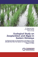 Ecological Study on Zooplankton and Algae in Eastern Himalaya: Ecological Study on Zooplankton and Algae in High Altitude Wet Rice Fish System of Eastern Himalayan Region in India 6200314659 Book Cover