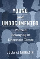 Young and Undocumented: Political Belonging in Uncertain Times 1479819085 Book Cover