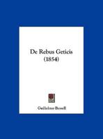 De Rebus Geticis ... 1160409889 Book Cover