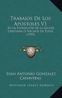 Trabajos De Los Apostoles V1: En La Fundacion De La Iglesia Cristiana O Hechos De Estos (1793) 1167216512 Book Cover