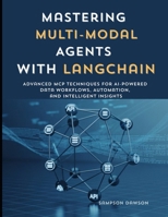 Mastering Multi-Modal Agents with LangChain: Advanced MCP Techniques for AI-Powered Data Workflows, Automation, and Intelligent Insight B0FSY8HFW7 Book Cover