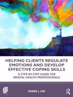 Helping Clients Regulate Emotions and Develop Effective Coping Skills: A Step-By-Step Guide for Mental Health Professionals 1041217943 Book Cover