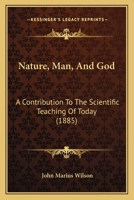 Nature, Man, And God: A Contribution To The Scientific Teaching Of Today 1164946854 Book Cover