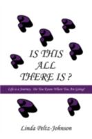 Is This All There Is?: Life is a Journey. Do You Know Where You Are Going? 0595475124 Book Cover